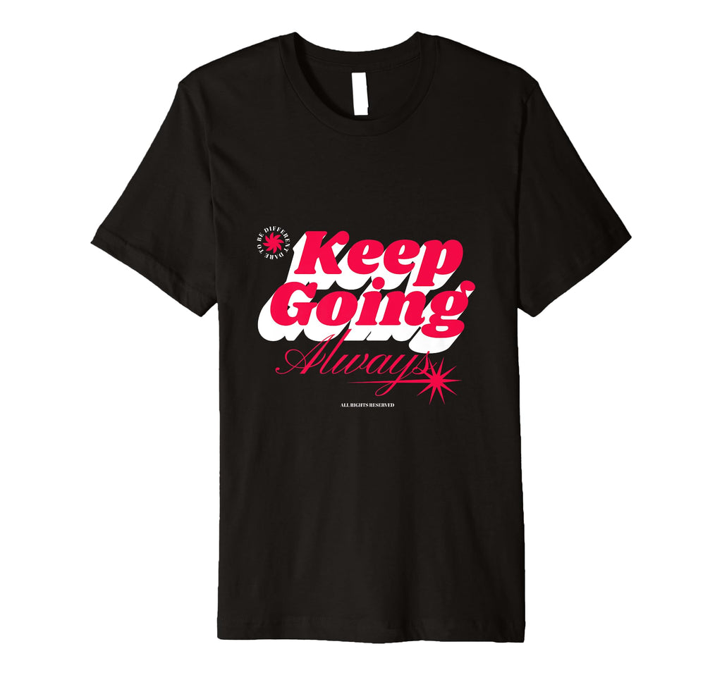Keep Going Always T-Shirt - Casual Everyday Wear Men Women - T-Shirt, Sweatshirt, Hoodie