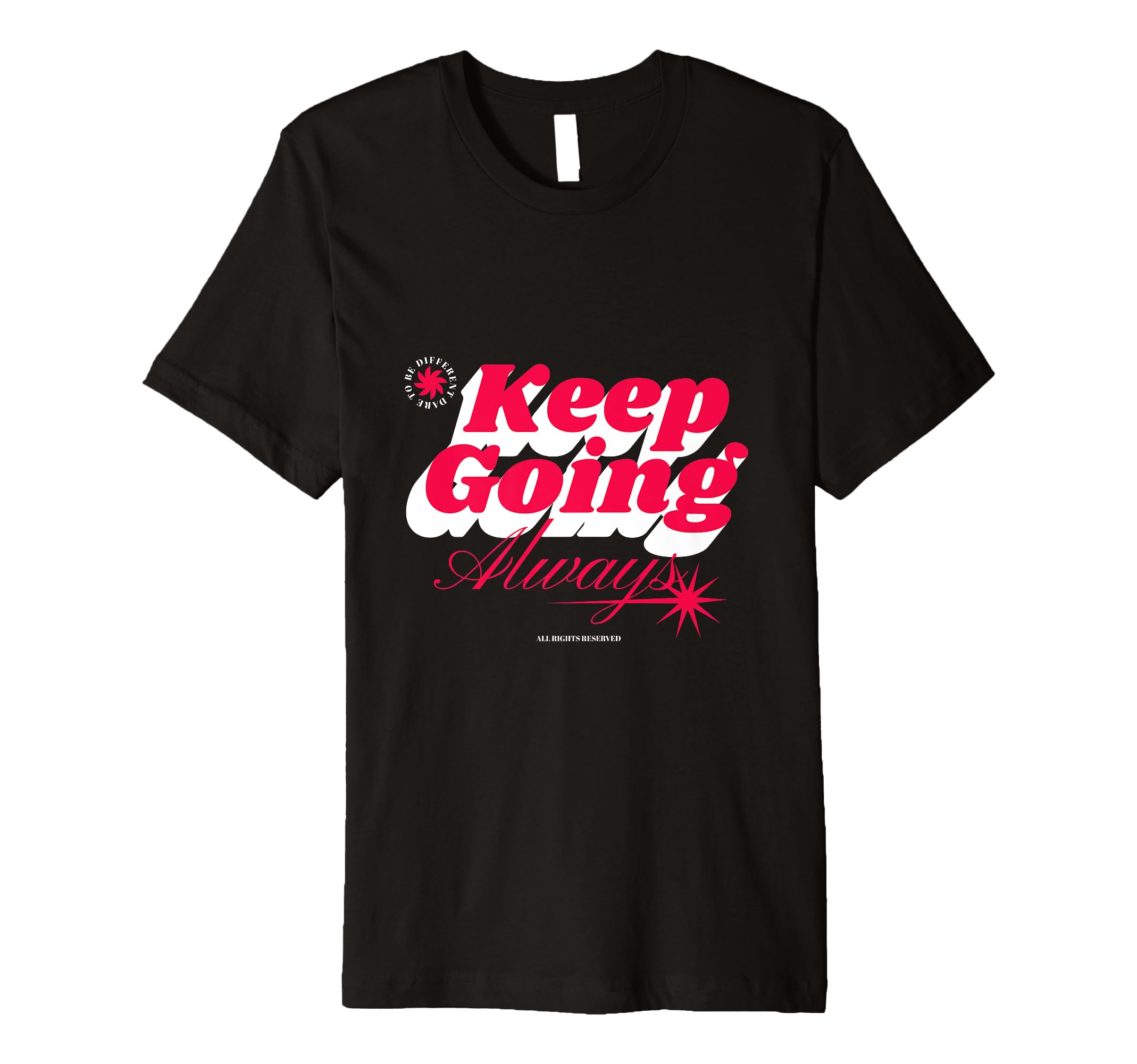 Keep Going Always T-Shirt - Casual Everyday Wear Men Women - T-Shirt, Sweatshirt, Hoodie