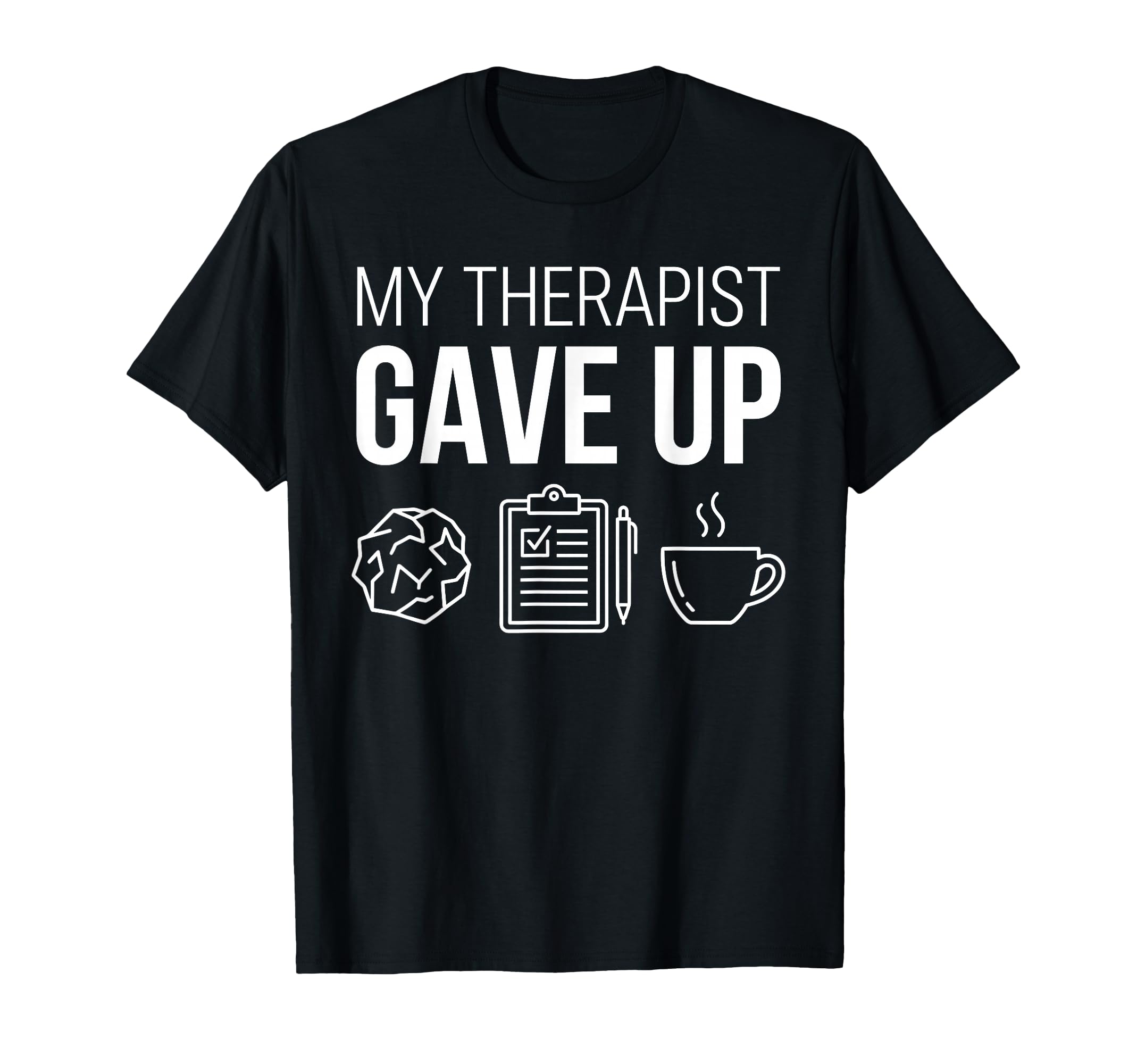 My Therapist Gave Up Sarcastic Funny T-Shirt - Streetwear Style for Adults - T-Shirt, Sweatshirt, Hoodie