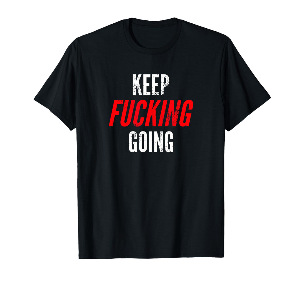 Keep Fucking Going Funny T-Shirt - Aesthetic Graphic Unisex - T-Shirt, Sweatshirt, Hoodie