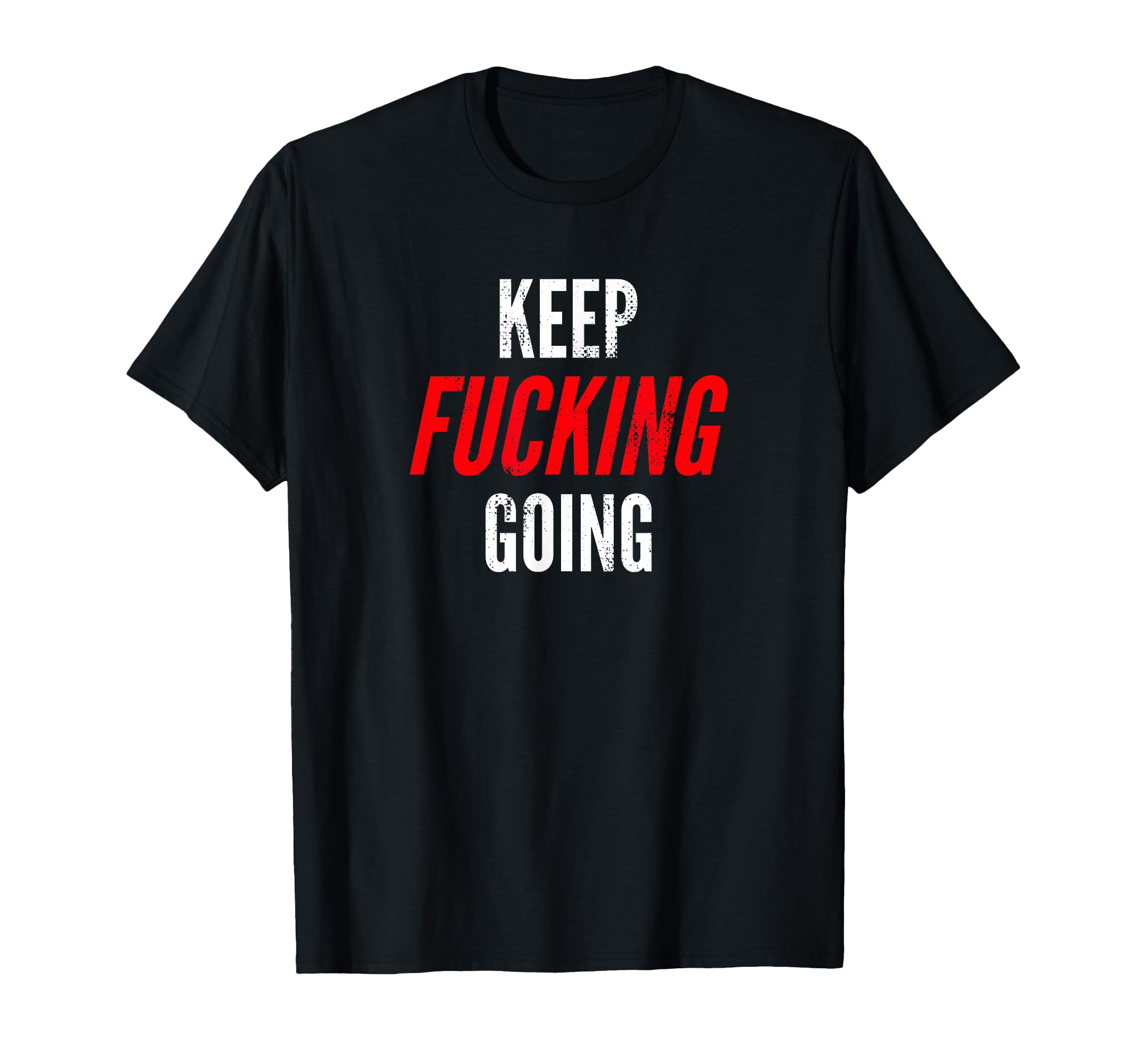 Keep Fucking Going Funny T-Shirt - Aesthetic Graphic Unisex - T-Shirt, Sweatshirt, Hoodie
