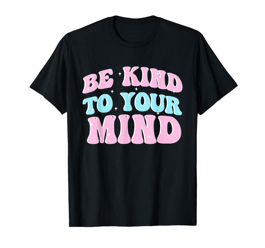 Be Kind To Your Mind Mental Health Sweatshirt - Novelty Apparel Unisex - T-Shirt, Sweatshirt, Hoodie