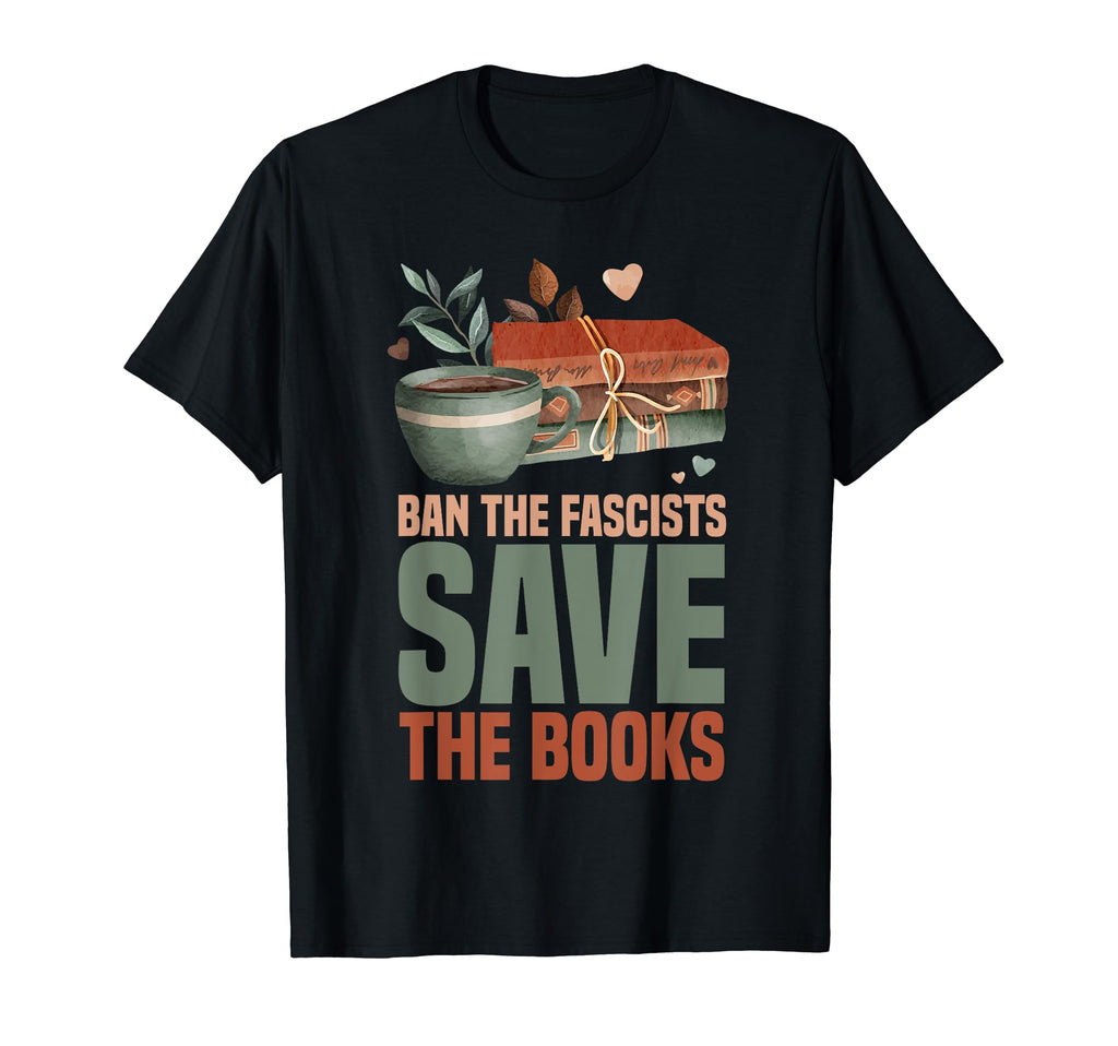 Ban Fascists Save Books Funny Book Lover T-Shirt - Streetwear Style Unisex - T-Shirt, Sweatshirt, Hoodie