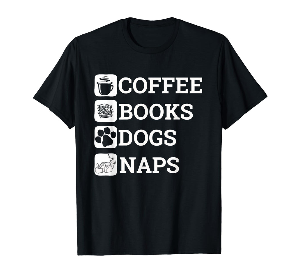 Funny All I Need Coffee Books Dogs Naps T-Shirt - Graphic Print Men Women - T-Shirt, Sweatshirt, Hoodie