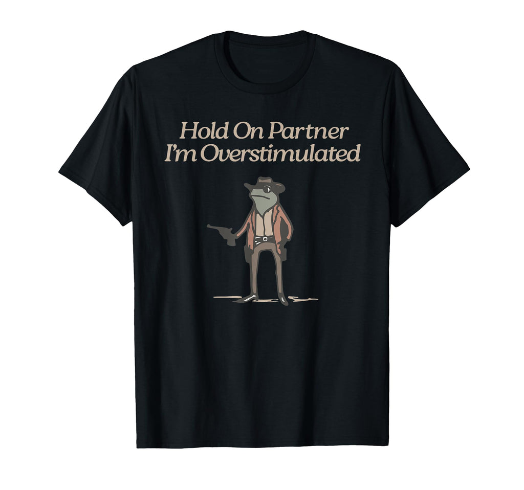 Hold Partner Im Overstimulated Western T-Shirt - Unique Graphic for Adults - T-Shirt, Sweatshirt, Hoodie