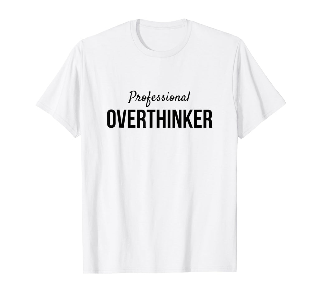 Professional Overthinker Funny Gift T-Shirt - Novelty Apparel for Adults - T-Shirt, Sweatshirt, Hoodie