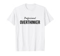 Professional Overthinker Funny Gift T-Shirt - Novelty Apparel for Adults - T-Shirt, Sweatshirt, Hoodie