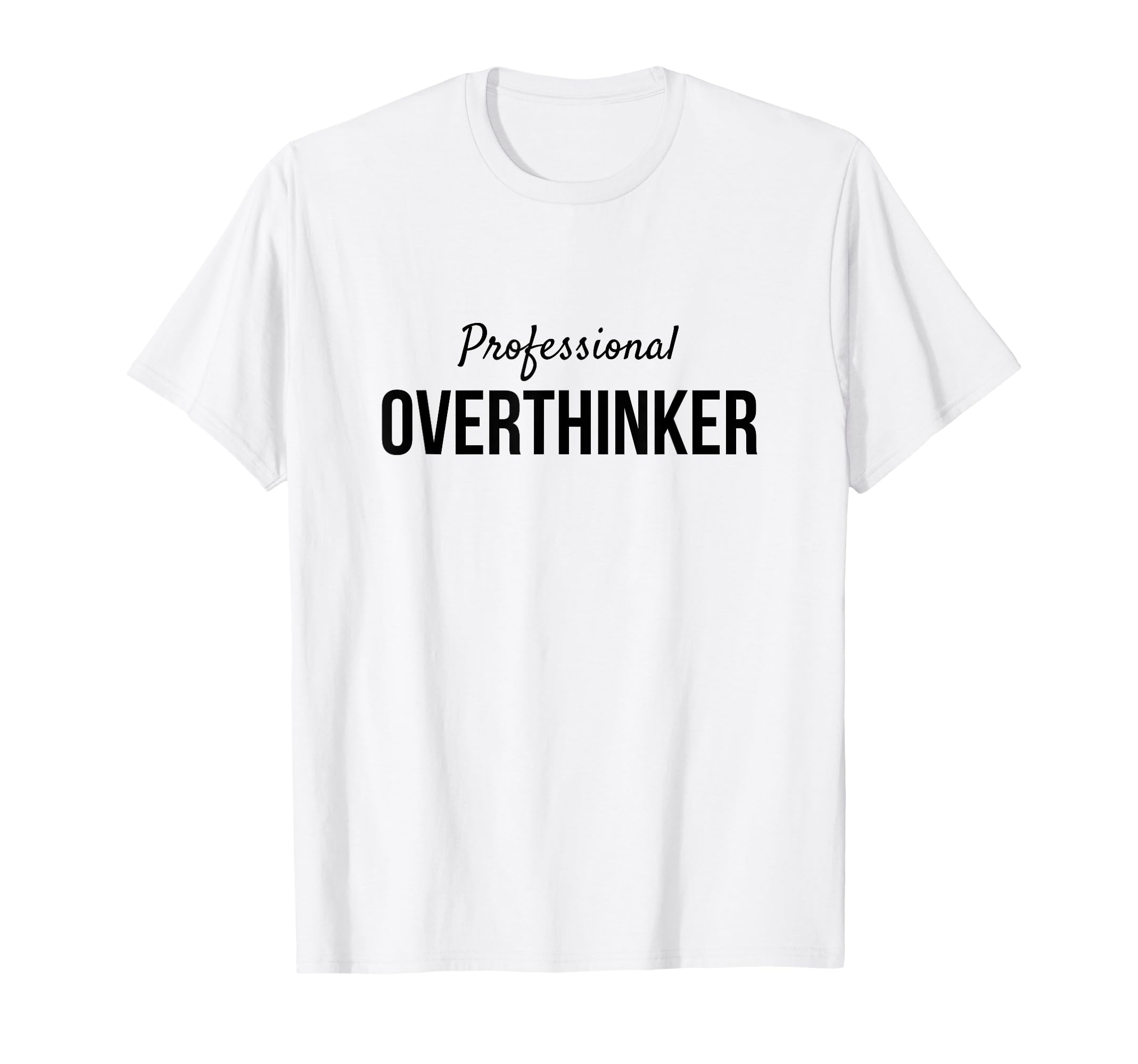 Professional Overthinker Funny Gift T-Shirt - Novelty Apparel for Adults - T-Shirt, Sweatshirt, Hoodie