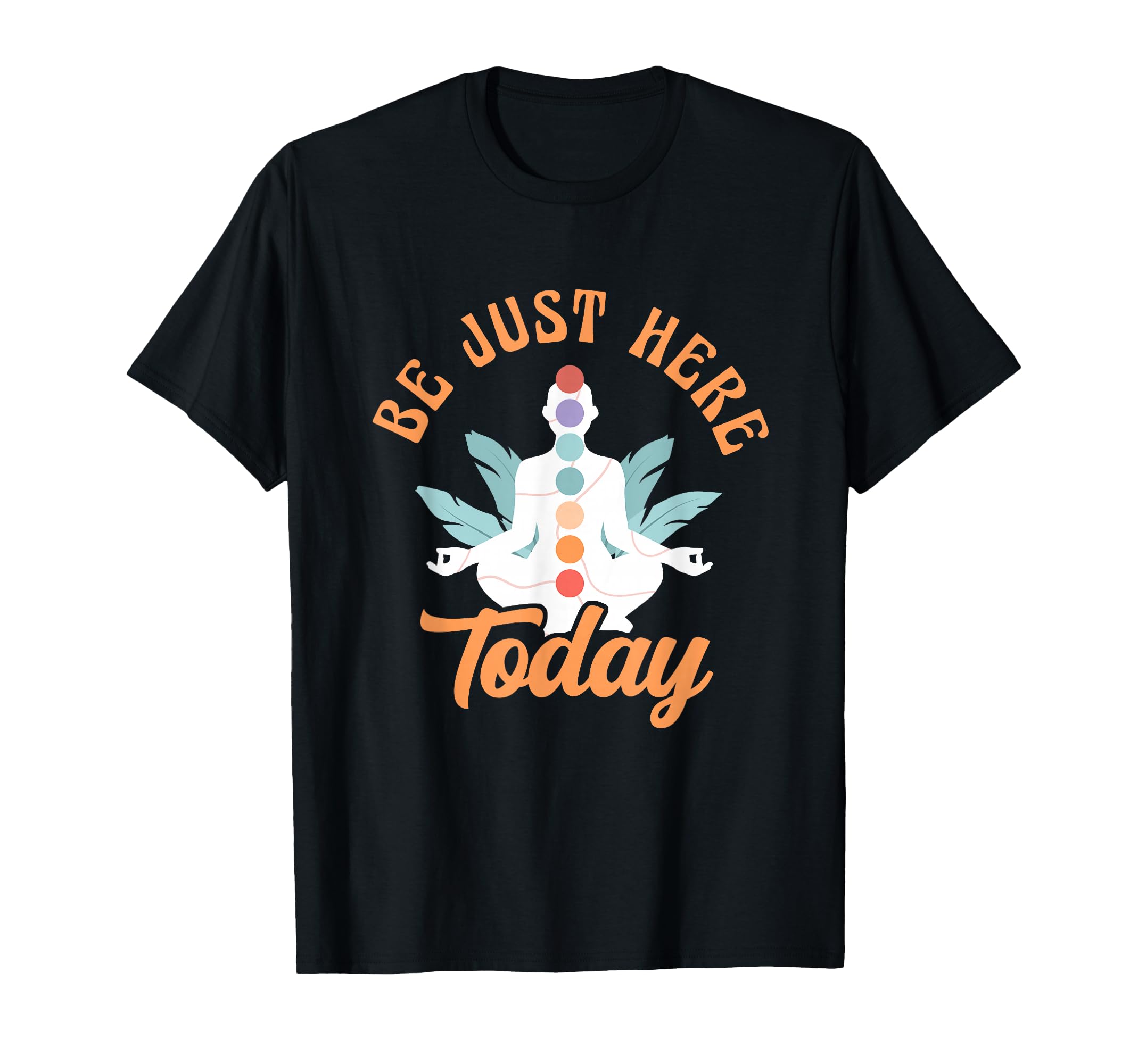 Be Just Here Today Meditation T-Shirt - Fun Novelty Design Men Women - T-Shirt, Sweatshirt, Hoodie