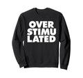 Overstimulated Sweatshirt - Novelty Apparel for Adults - T-Shirt, Sweatshirt, Hoodie