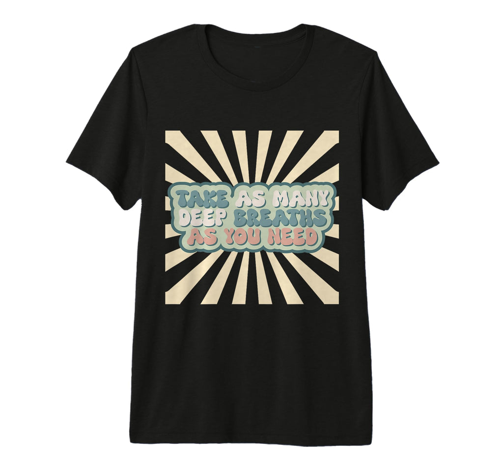Inspiration Take Deep Breaths T-Shirt - Casual Everyday Wear for Adults - T-Shirt, Sweatshirt, Hoodie