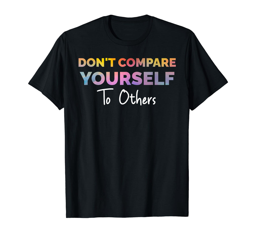 Dont Compare Yourself To Others Mental T-Shirt - Graphic Print for Adults - T-Shirt, Sweatshirt, Hoodie