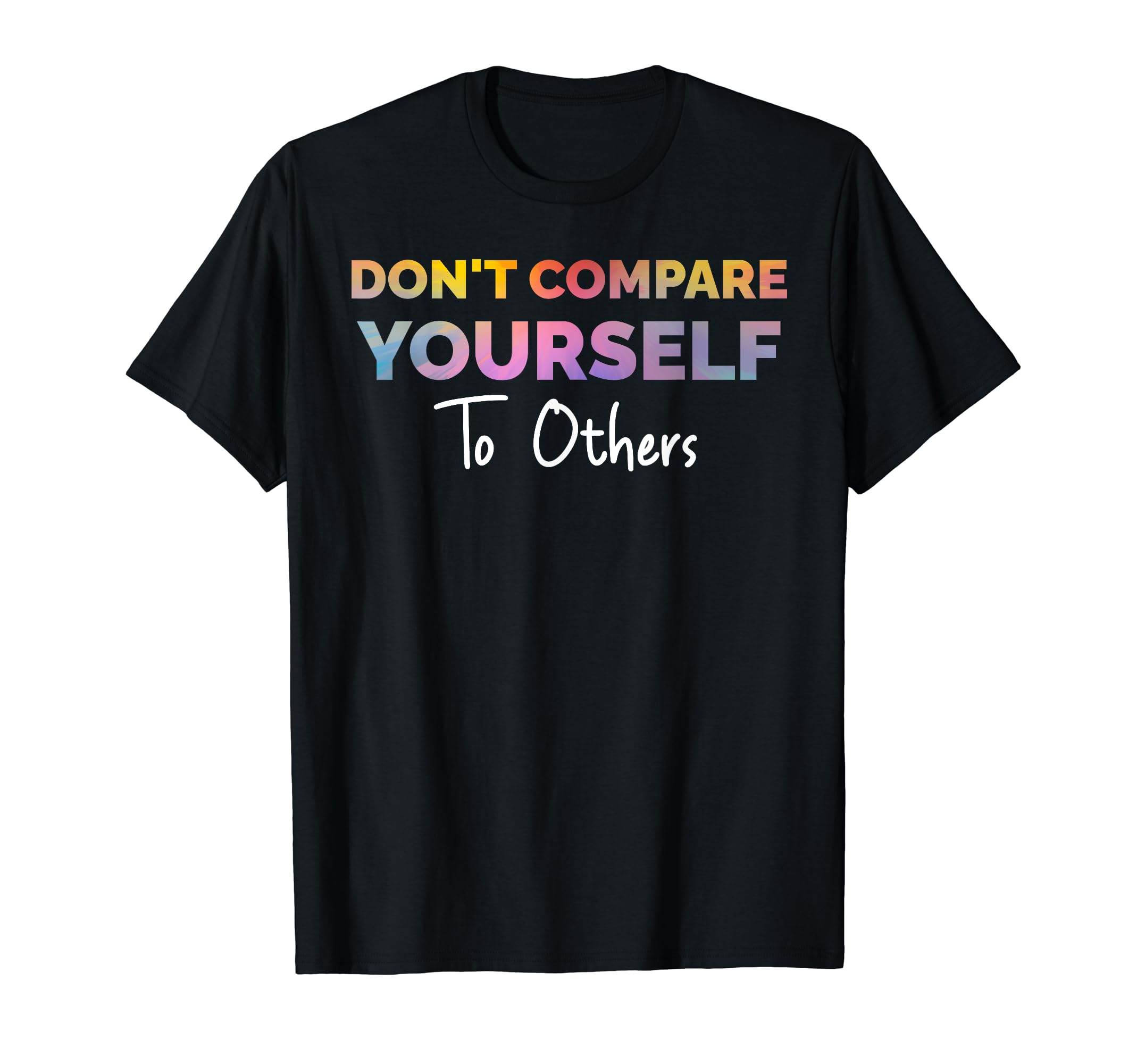 Dont Compare Yourself To Others Mental T-Shirt - Graphic Print for Adults - T-Shirt, Sweatshirt, Hoodie