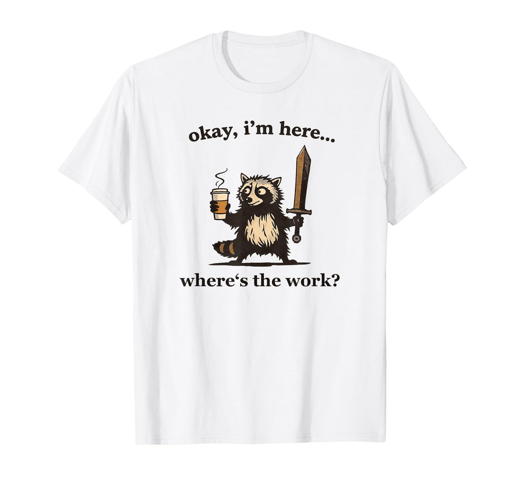 Okay Im Here Wheres Work Racoon Sweet T-Shirt - Trendy Graphic Men Women - T-Shirt, Sweatshirt, Hoodie
