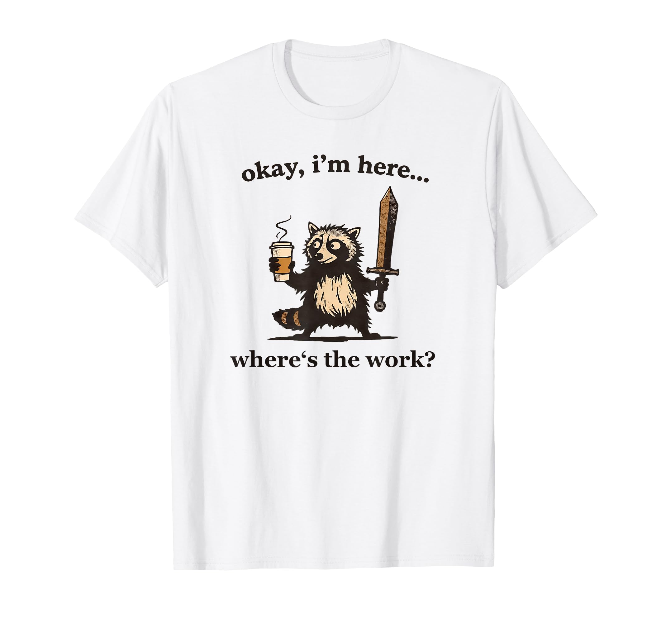 Okay Im Here Wheres Work Racoon Sweet T-Shirt - Trendy Graphic Men Women - T-Shirt, Sweatshirt, Hoodie