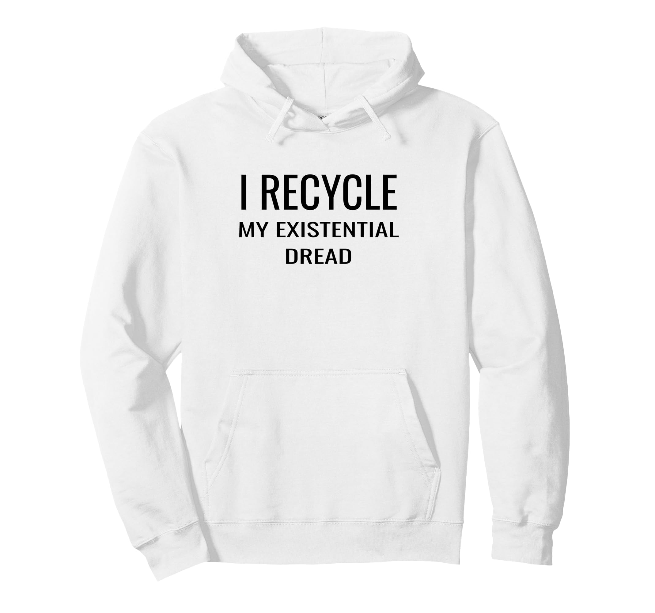 I Recycle My Existential Dread Hoodie - Custom Art Print for Adults - T-Shirt, Sweatshirt, Hoodie