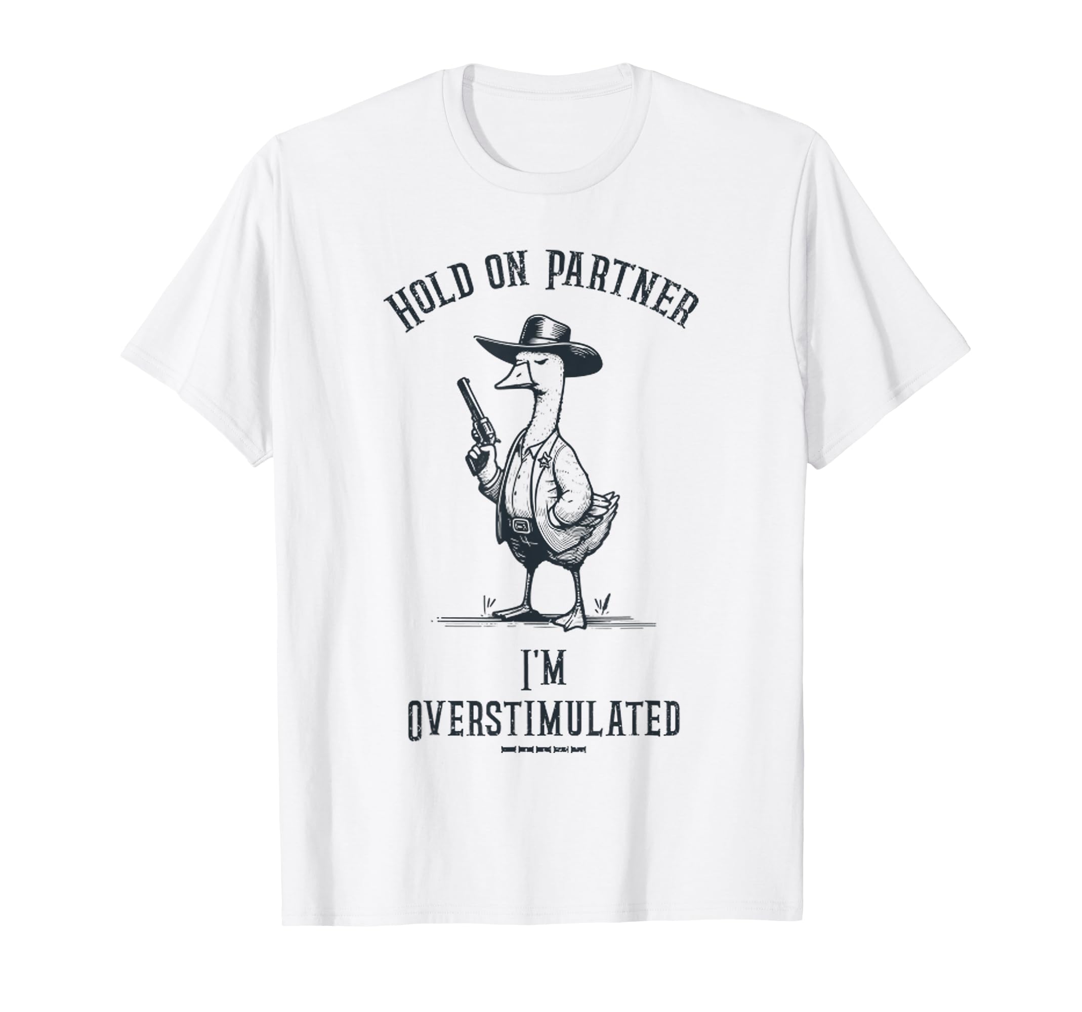 Hold Partner Im Overstimulated Funny Goose T-Shirt - Unique Graphic Unisex - T-Shirt, Sweatshirt, Hoodie