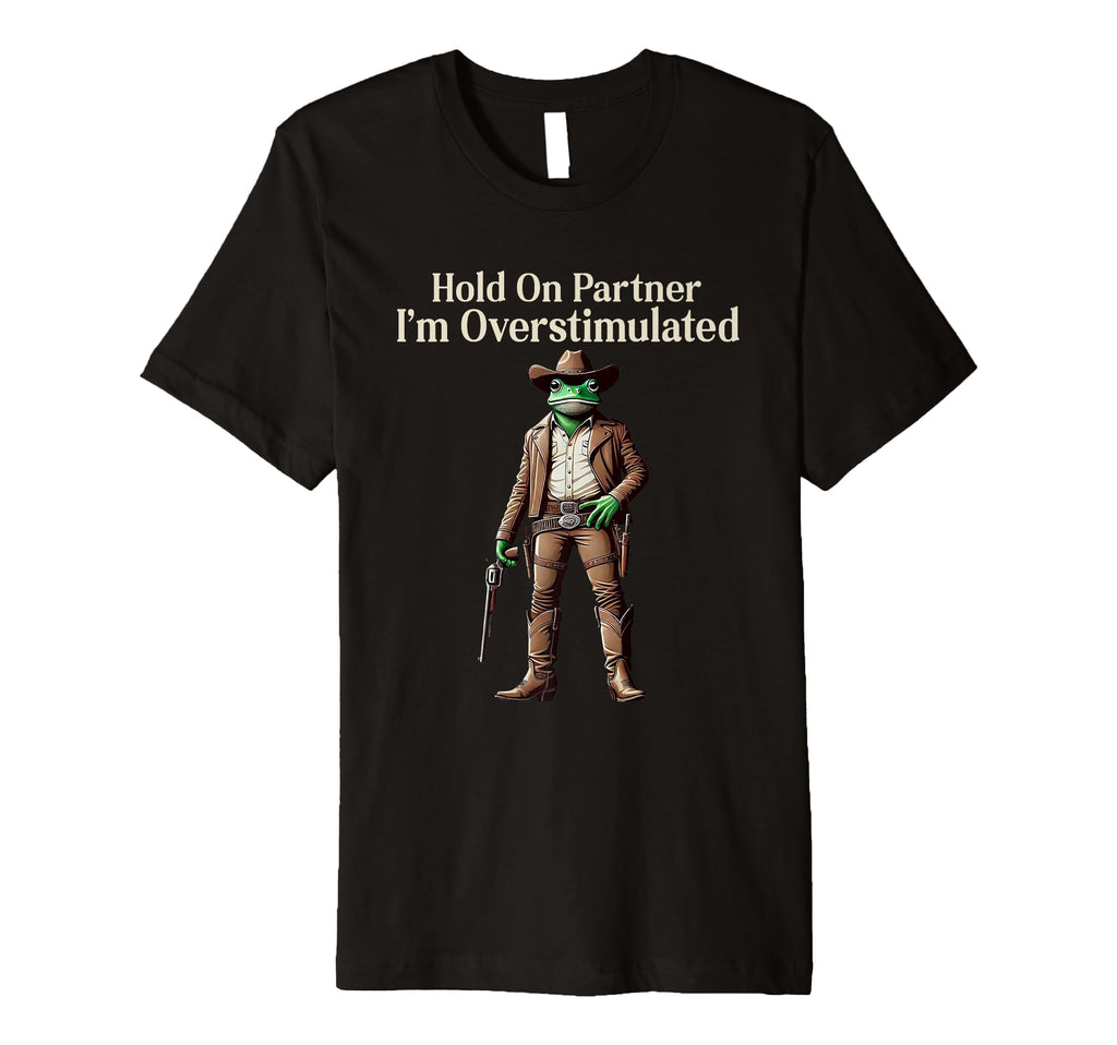 Hold Partner Im Overstimulated T-Shirt - Casual Everyday Wear for Adults - T-Shirt, Sweatshirt, Hoodie