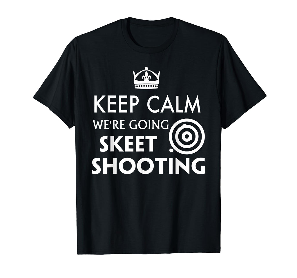 Keep Calm Were Going Skeet Shooting T-Shirt - Fun Novelty Design Unisex - T-Shirt, Sweatshirt, Hoodie