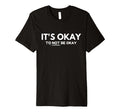 Its Okay Not To Be Okay T-Shirt - Unique Graphic Men Women - T-Shirt, Sweatshirt, Hoodie