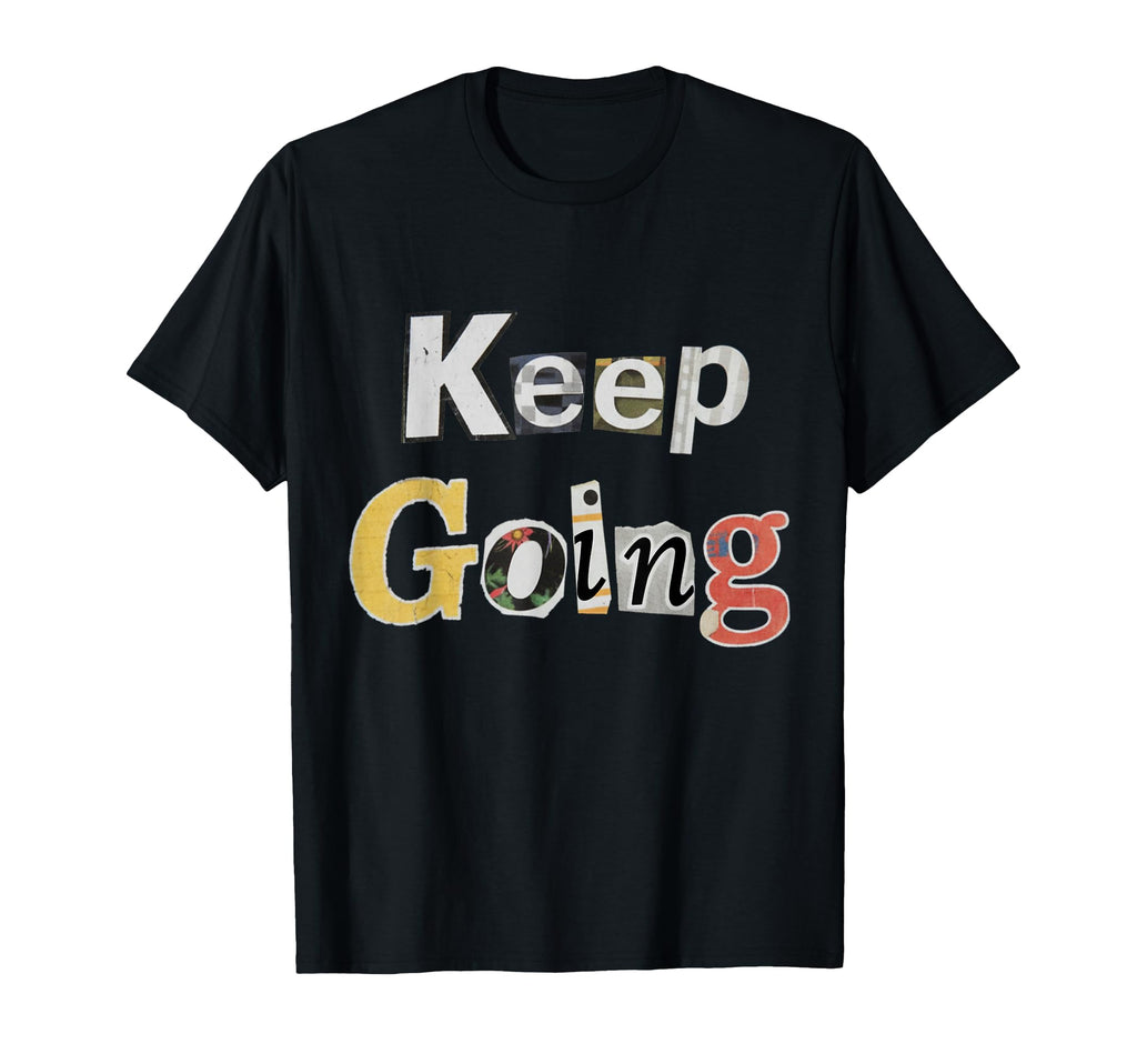 Keep Going T-Shirt - Streetwear Style Men Women - T-Shirt, Sweatshirt, Hoodie