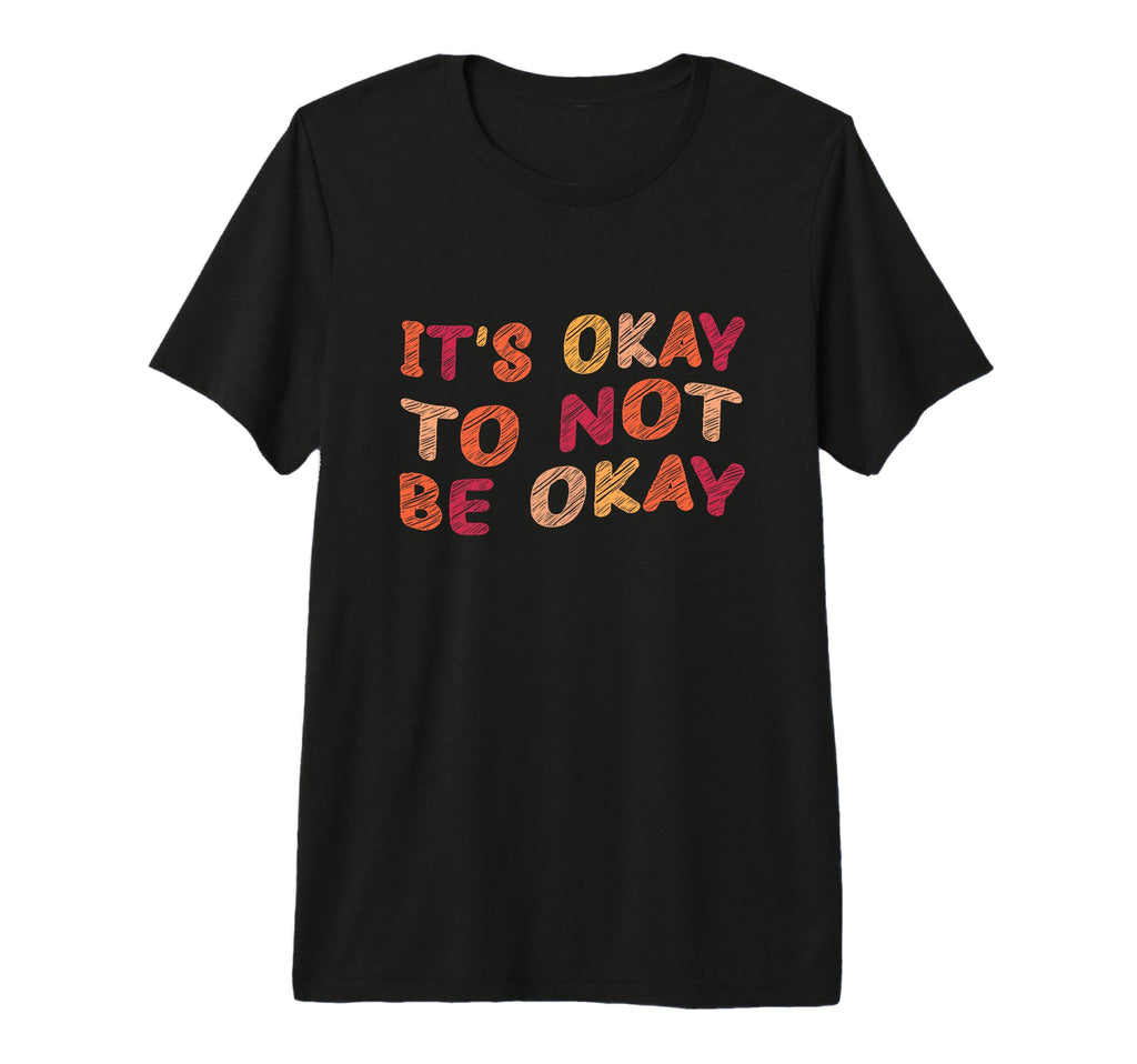 Its Okay To Not Be Okay Meaningful T-Shirt - Trendy Graphic for Adults - T-Shirt, Sweatshirt, Hoodie