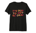Its Okay To Not Be Okay Meaningful T-Shirt - Trendy Graphic for Adults - T-Shirt, Sweatshirt, Hoodie