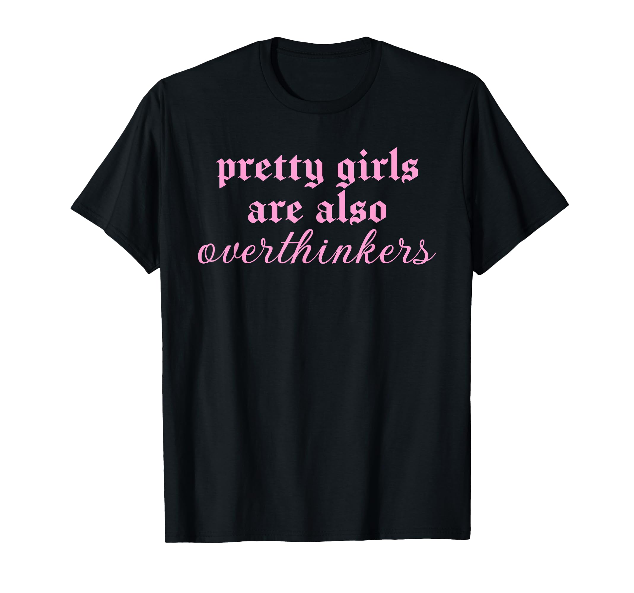 Pretty Are Also Overthinkers Funny T-Shirt - Unique Graphic for Adults - T-Shirt, Sweatshirt, Hoodie