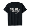 You Are Enough Love Motivation T-Shirt - Novelty Apparel for Adults - T-Shirt, Sweatshirt, Hoodie