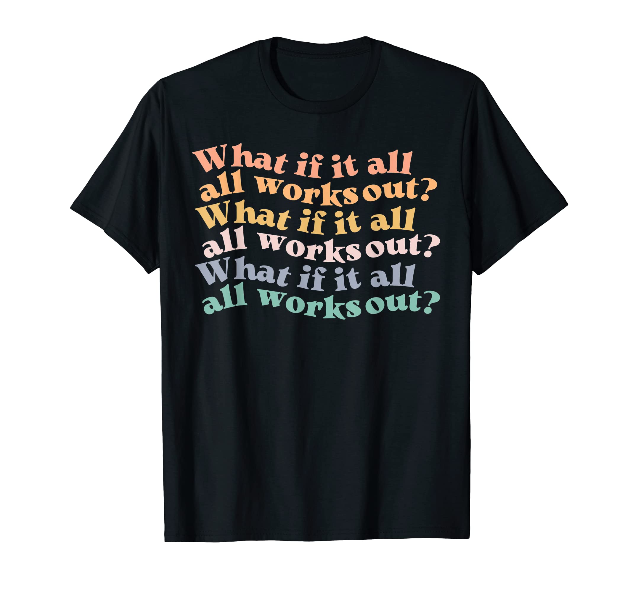 What If It All Works Out Groovy T-Shirt - Casual Everyday Wear for Adults - T-Shirt, Sweatshirt, Hoodie