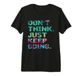 Dont Think Just Keep Going Workout T-Shirt - Fun Novelty Design Men Women - T-Shirt, Sweatshirt, Hoodie