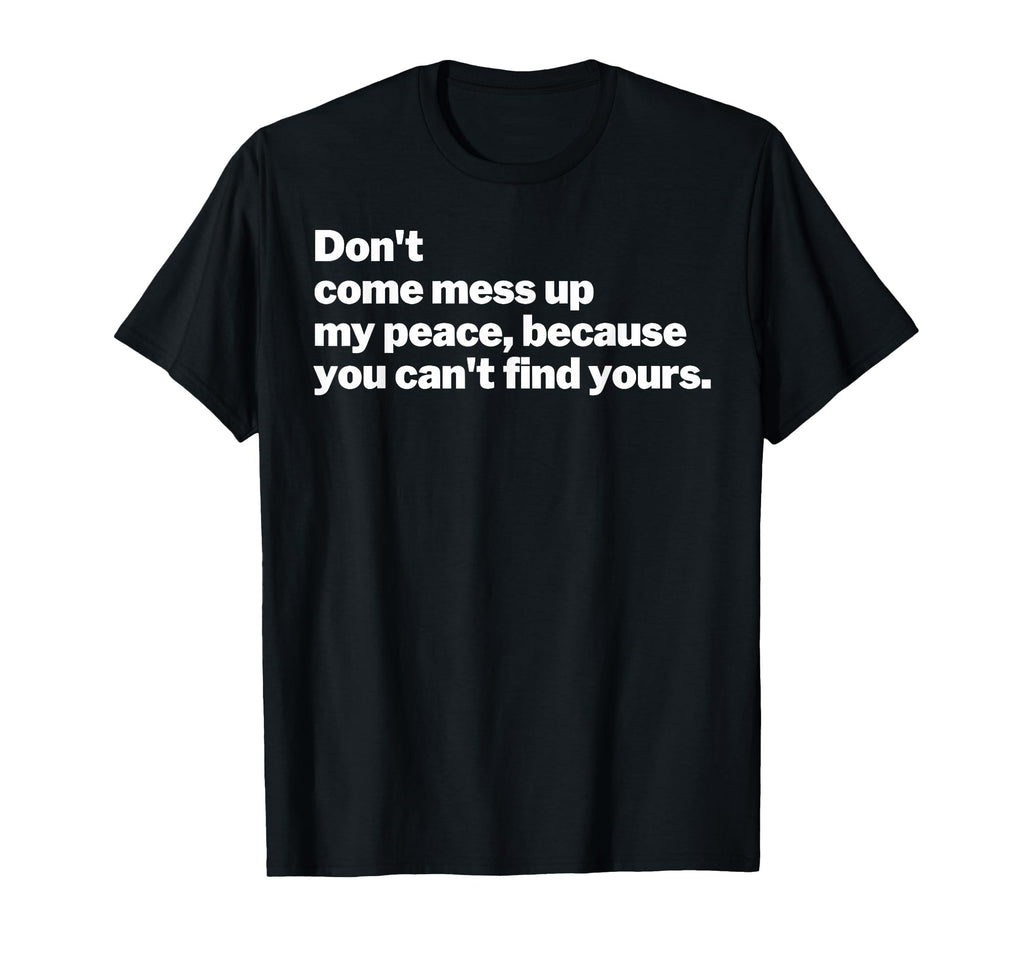Dont Mess Up My Peace Find Yours T-Shirt - Streetwear Style for Adults - T-Shirt, Sweatshirt, Hoodie