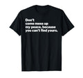 Dont Mess Up My Peace Find Yours T-Shirt - Streetwear Style for Adults - T-Shirt, Sweatshirt, Hoodie