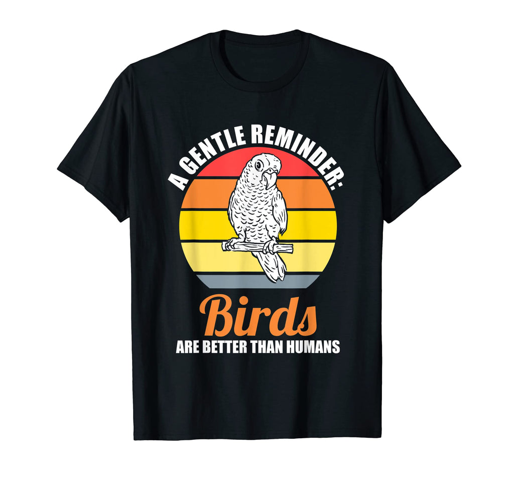 Gentle Reminder Birds Are Better T-Shirt - Streetwear Style for Adults - T-Shirt, Sweatshirt, Hoodie