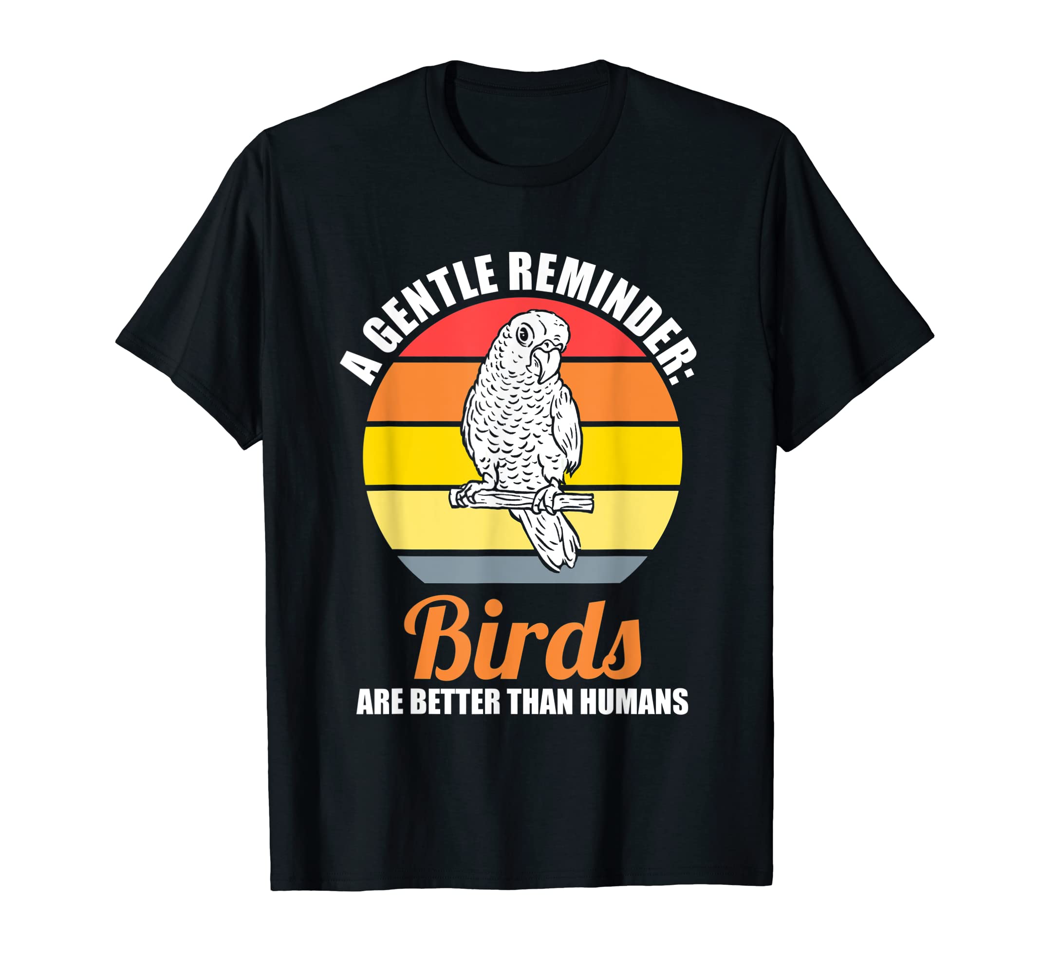 Gentle Reminder Birds Are Better T-Shirt - Streetwear Style for Adults - T-Shirt, Sweatshirt, Hoodie