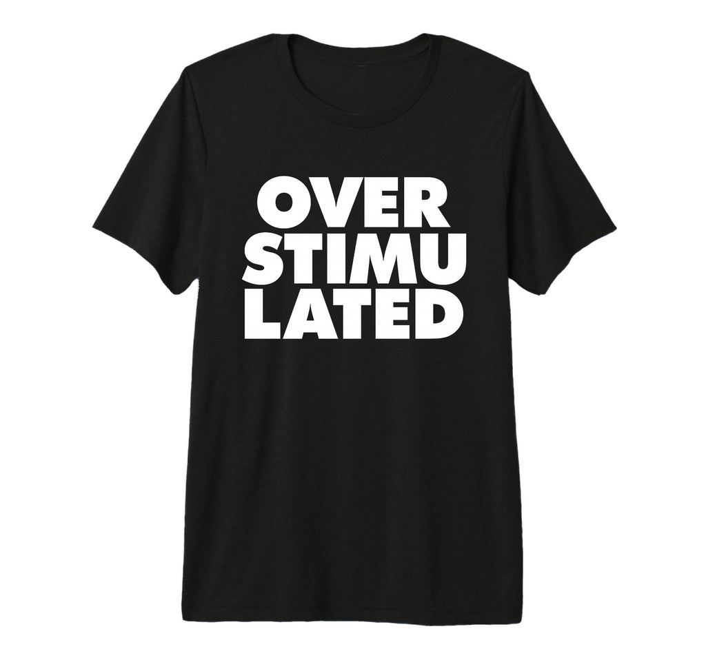 Overstimulated Tri Blend T-Shirt - Streetwear Style Unisex - T-Shirt, Sweatshirt, Hoodie