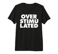 Overstimulated Tri Blend T-Shirt - Streetwear Style Unisex - T-Shirt, Sweatshirt, Hoodie