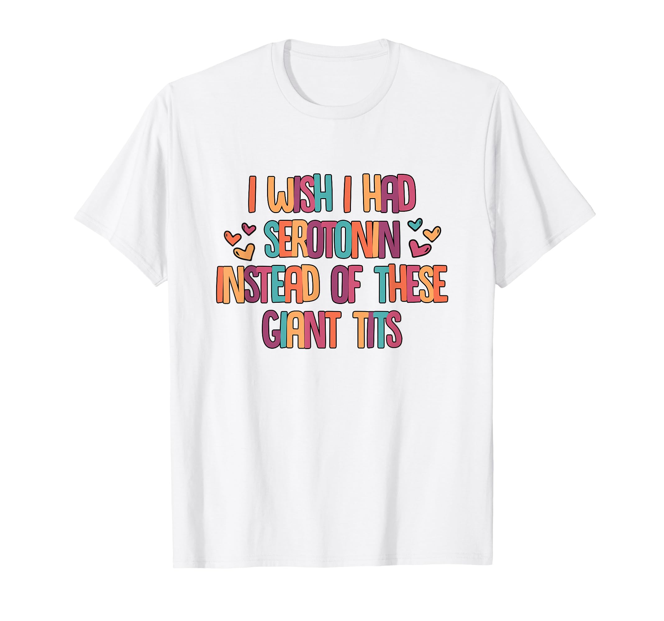 Serotonin Instead These Giant Tits T-Shirt - Casual Everyday Wear Unisex - T-Shirt, Sweatshirt, Hoodie
