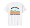 My Garden Is What Keeps Me Going T-Shirt - Streetwear Style Unisex - T-Shirt, Sweatshirt, Hoodie