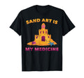 Therapy Sand Art Is My Medicine Hobby T-Shirt - Custom Art Print Men Women - T-Shirt, Sweatshirt, Hoodie