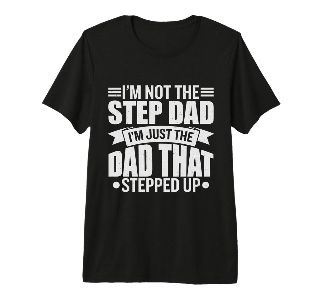 Im Not Step Dad Im Just Dad That T-Shirt - Aesthetic Graphic Men Women - T-Shirt, Sweatshirt, Hoodie