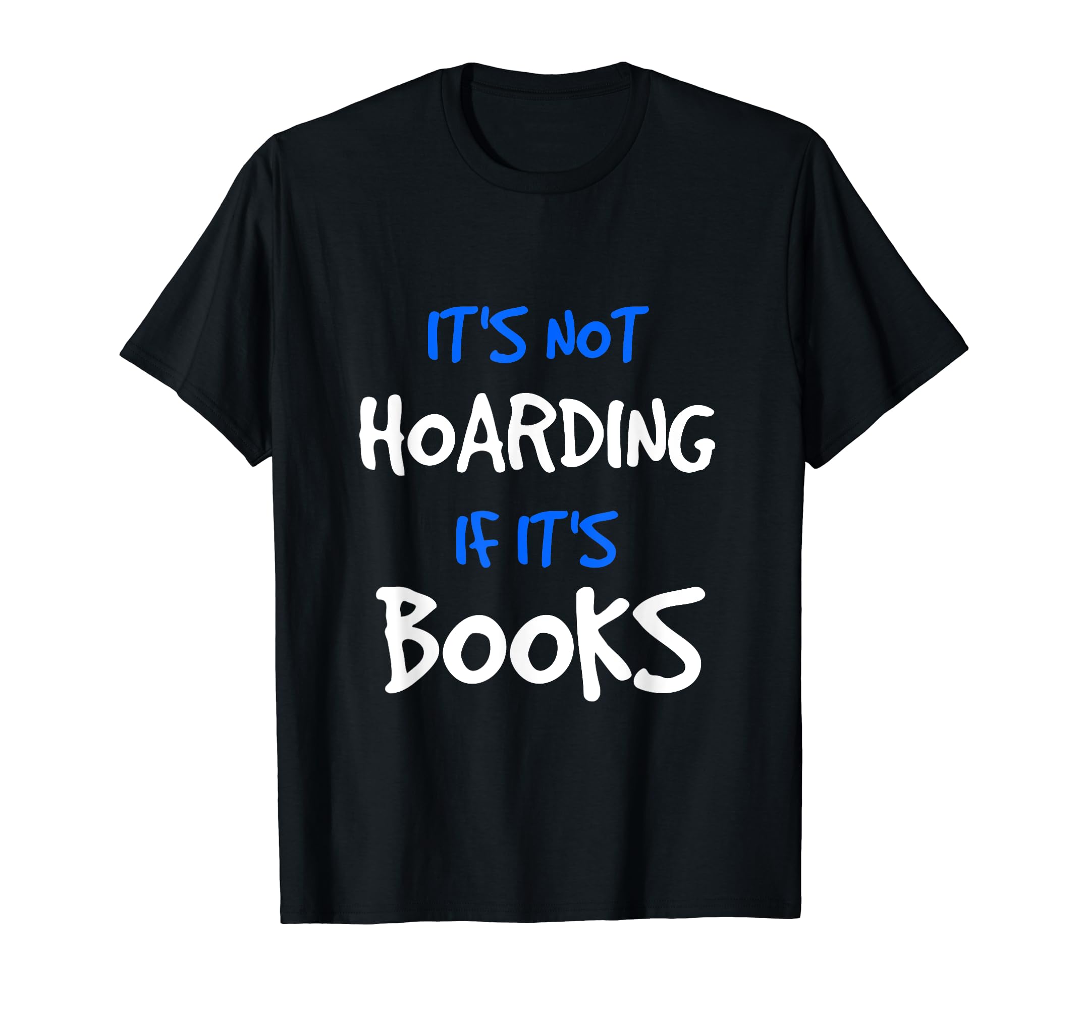 Its Not Hoarding If Its Books Funny T-Shirt - Novelty Apparel Men Women - T-Shirt, Sweatshirt, Hoodie