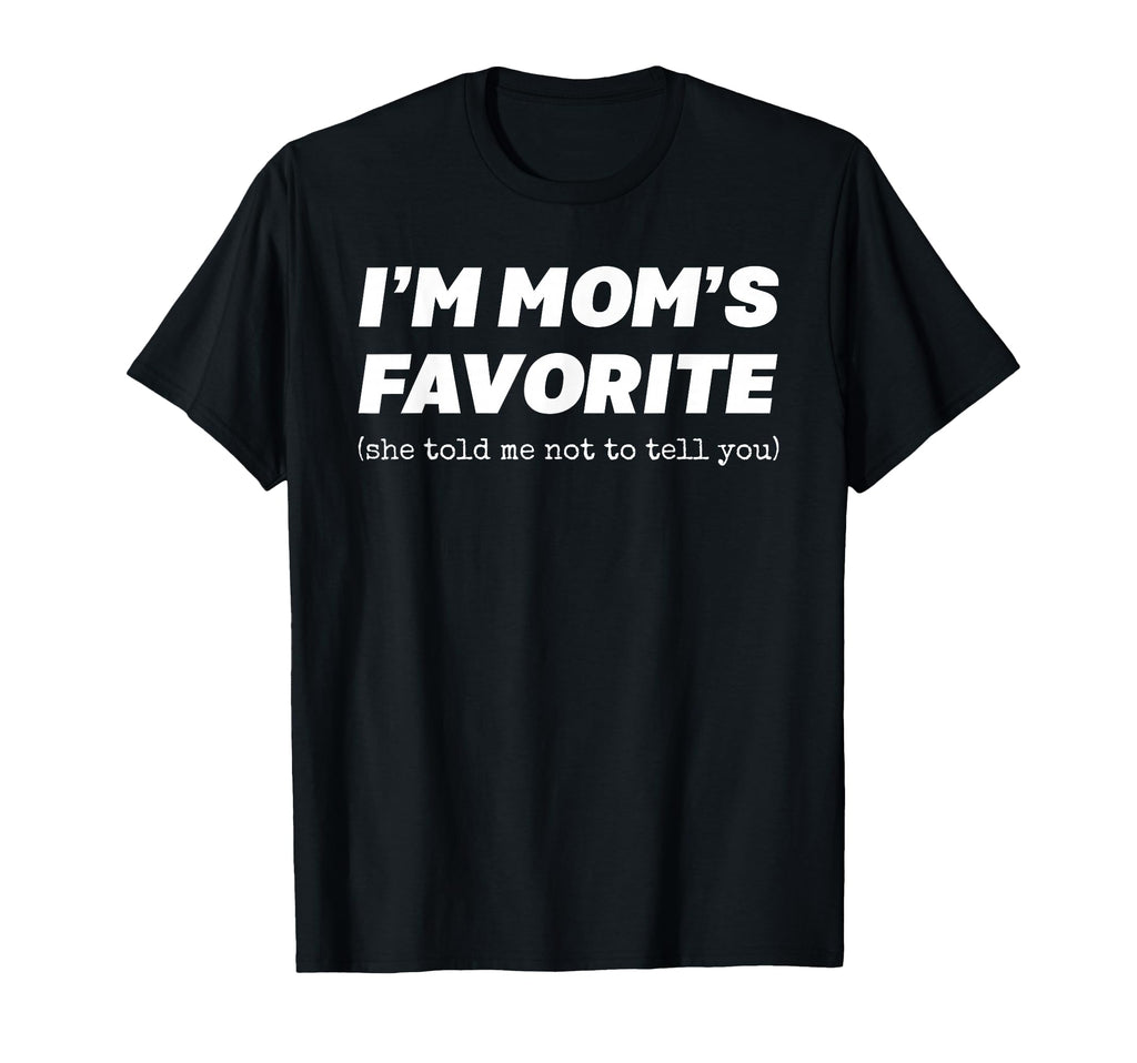 Im Moms Favorite She Told Me Not To T-Shirt - Custom Art Print for Adults - T-Shirt, Sweatshirt, Hoodie
