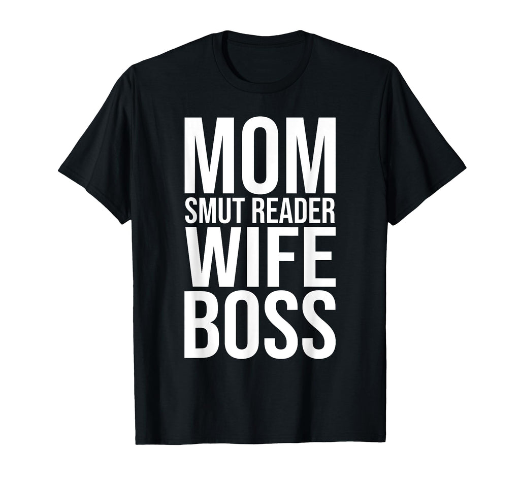 Smut Mom Smut Reader Wife Boss Smutty T-Shirt - Novelty Apparel Men Women - T-Shirt, Sweatshirt, Hoodie