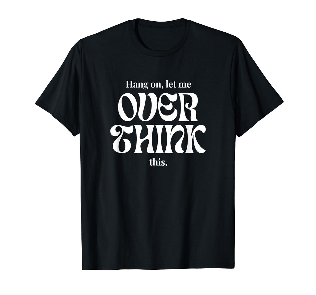 Hang Let Me Overthink This Funny T-Shirt - Aesthetic Graphic for Adults - T-Shirt, Sweatshirt, Hoodie