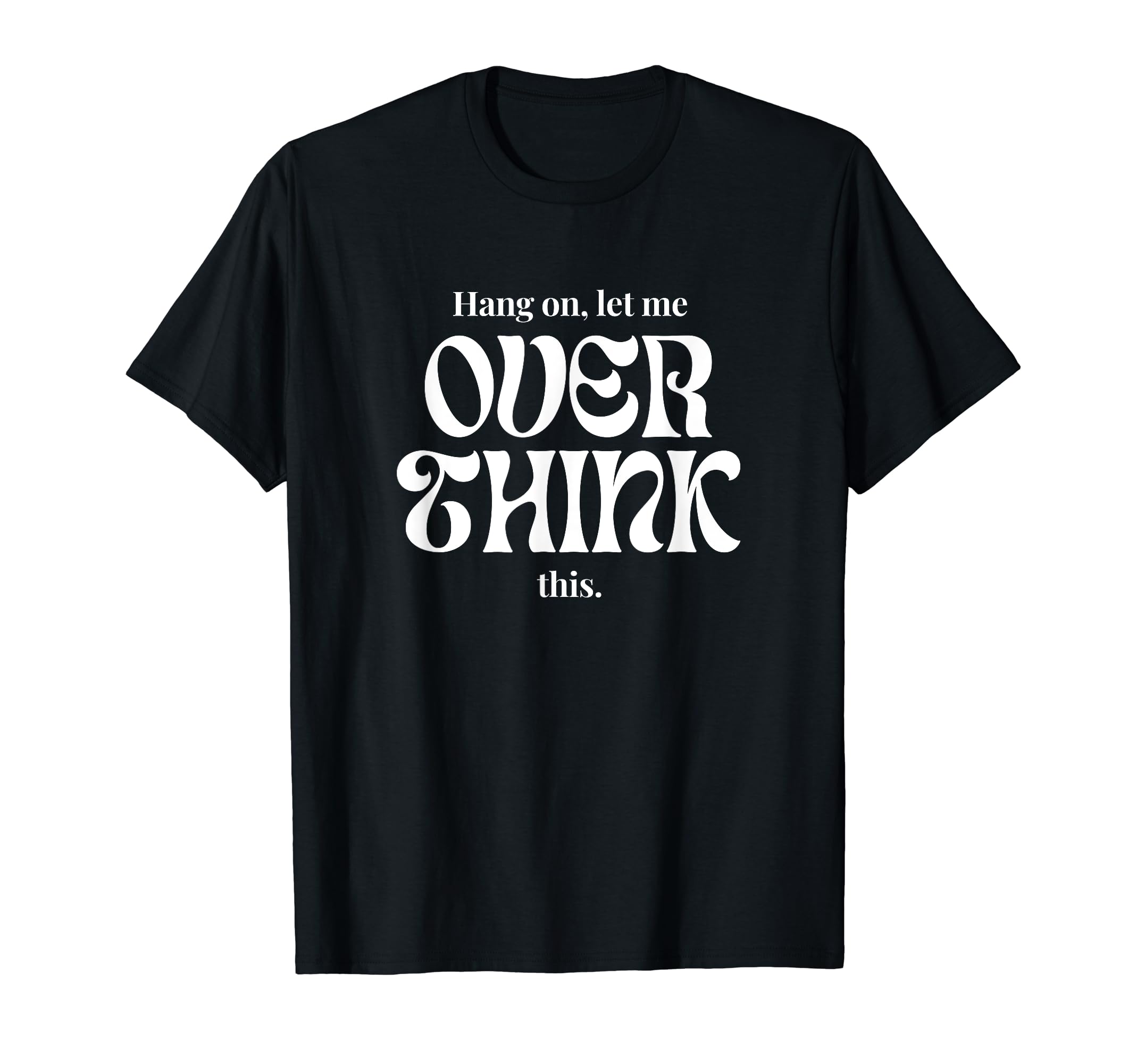 Hang Let Me Overthink This Funny T-Shirt - Aesthetic Graphic for Adults - T-Shirt, Sweatshirt, Hoodie