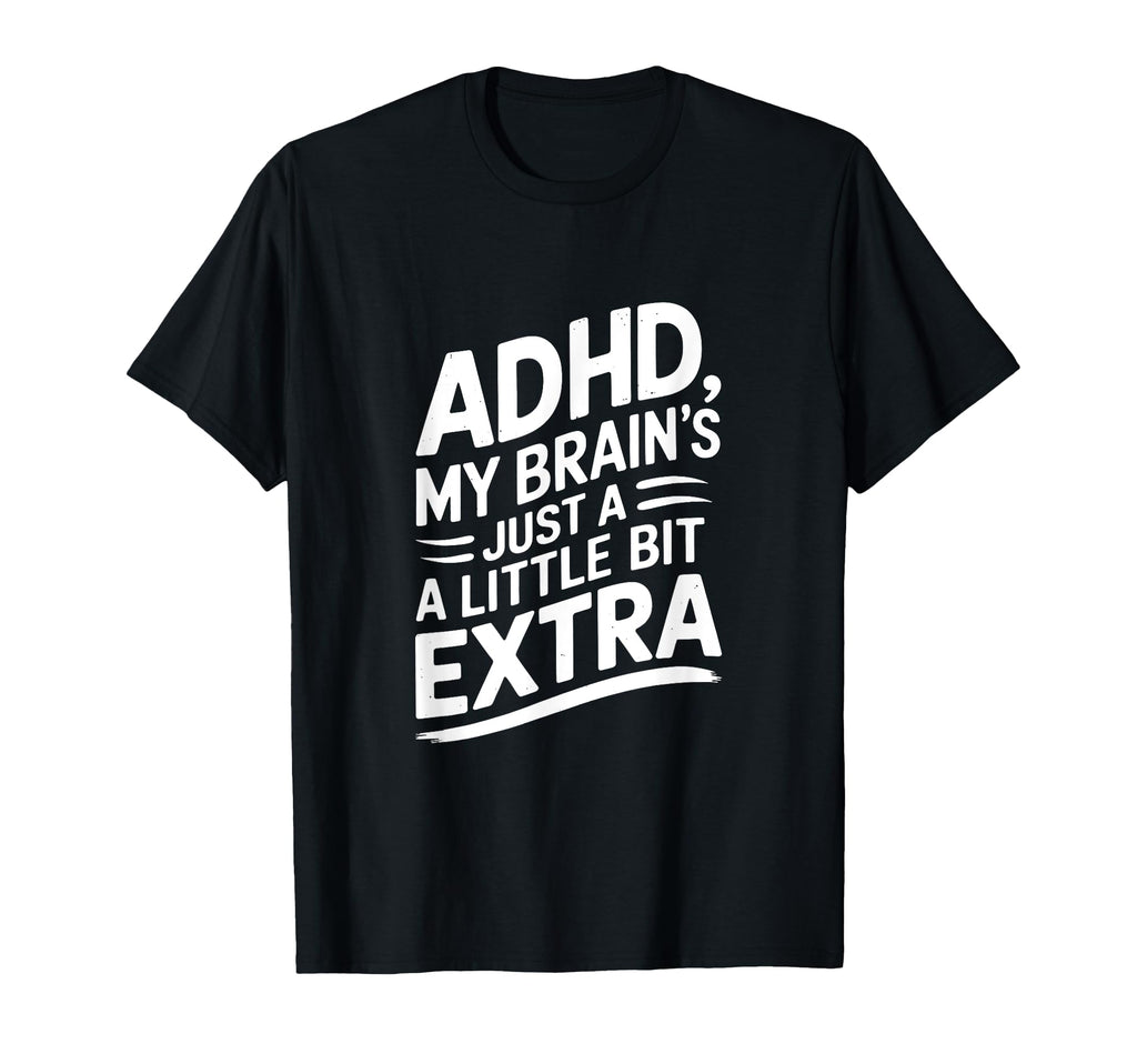 Adhd My Brains Just Little Bit Extra T-Shirt - Custom Art Print Men Women - T-Shirt, Sweatshirt, Hoodie