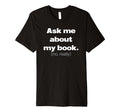 Ask Me About My Book Writer Author T-Shirt - Custom Art Print Men Women - T-Shirt, Sweatshirt, Hoodie