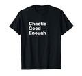 Chaotic Good Enough Role Playing Alignment T-Shirt - Graphic Print Unisex - T-Shirt, Sweatshirt, Hoodie