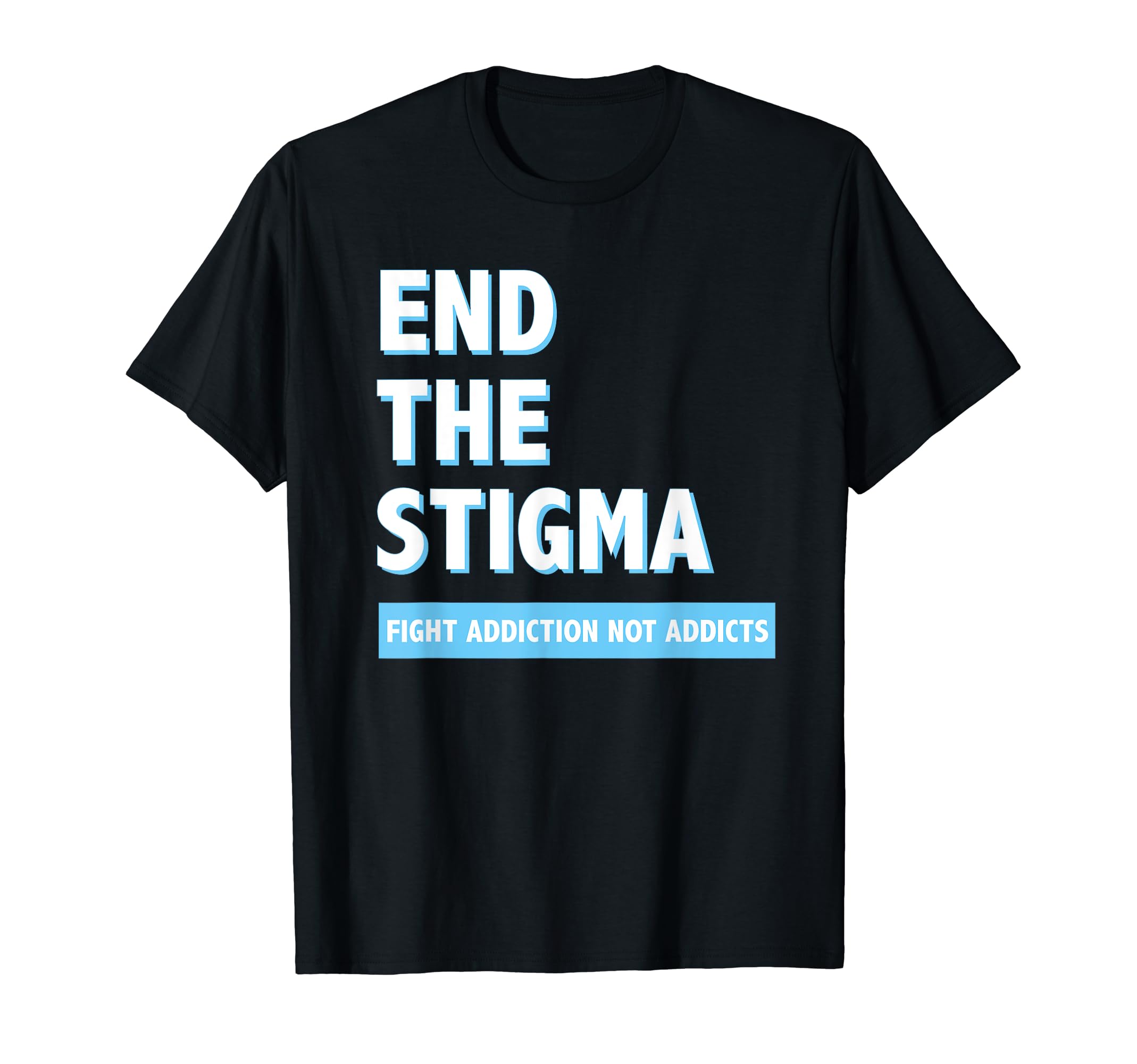 Fight Addiction Not Addicts End Stigma T-Shirt - Graphic Print for Adults - T-Shirt, Sweatshirt, Hoodie